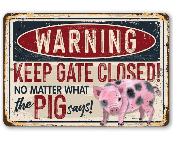 Warning Keep the Gate Closed No Matter What the Pig Says - Funny Metal Sign Made in the USA